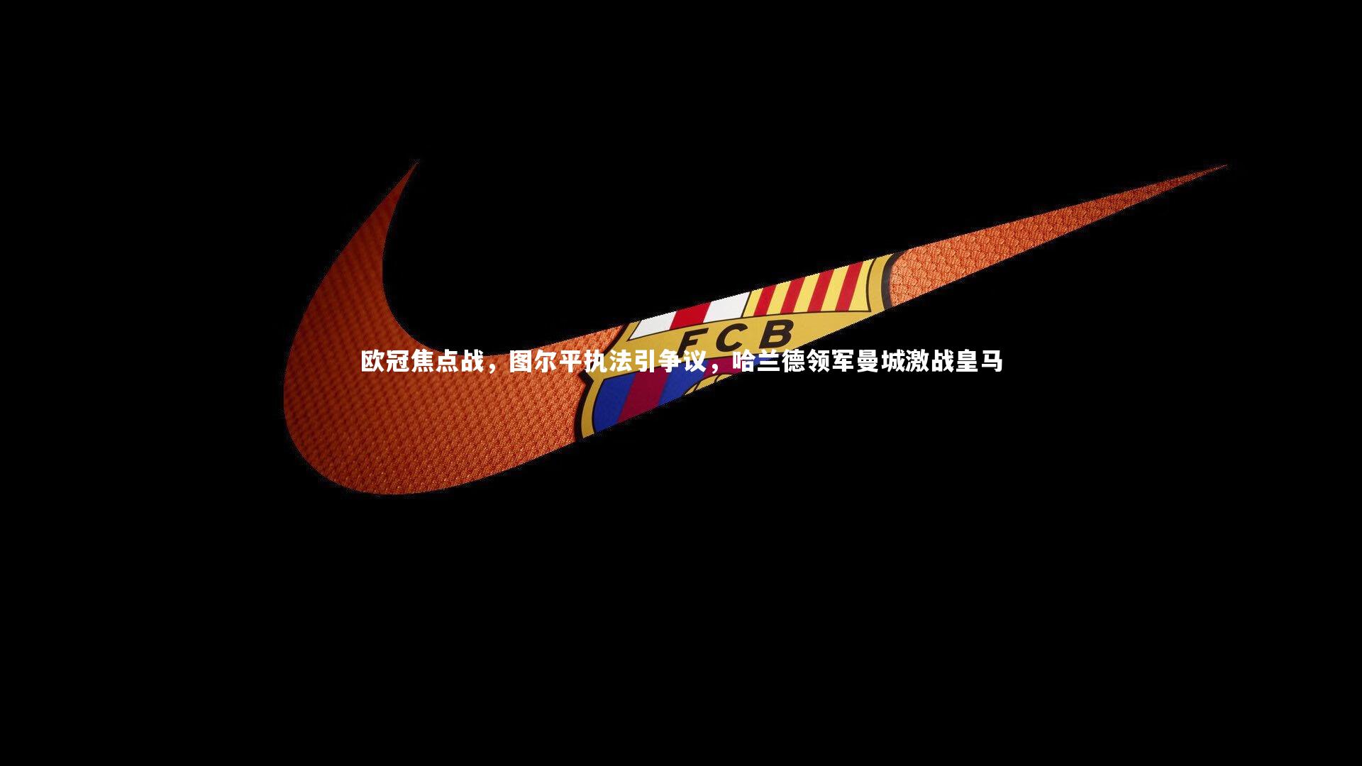 欧冠焦点战，图尔平执法引争议，哈兰德领军曼城激战皇马