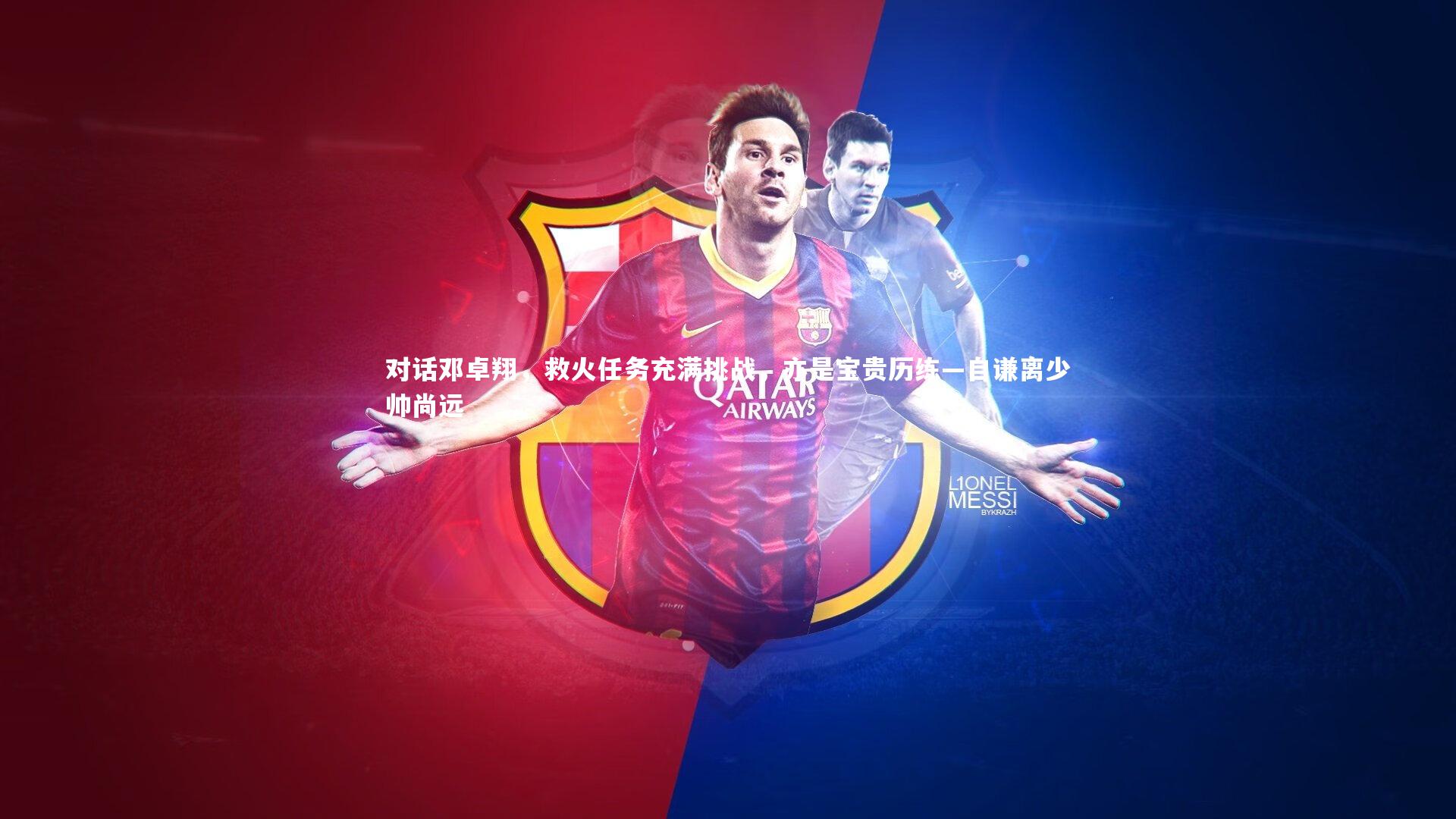 对话邓卓翔，救火任务充满挑战，亦是宝贵历练—自谦离少帅尚远