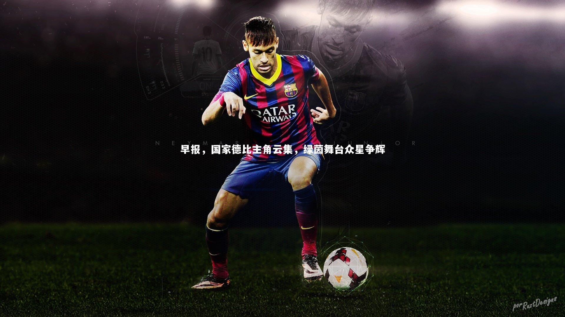 早报，国家德比主角云集，绿茵舞台众星争辉
