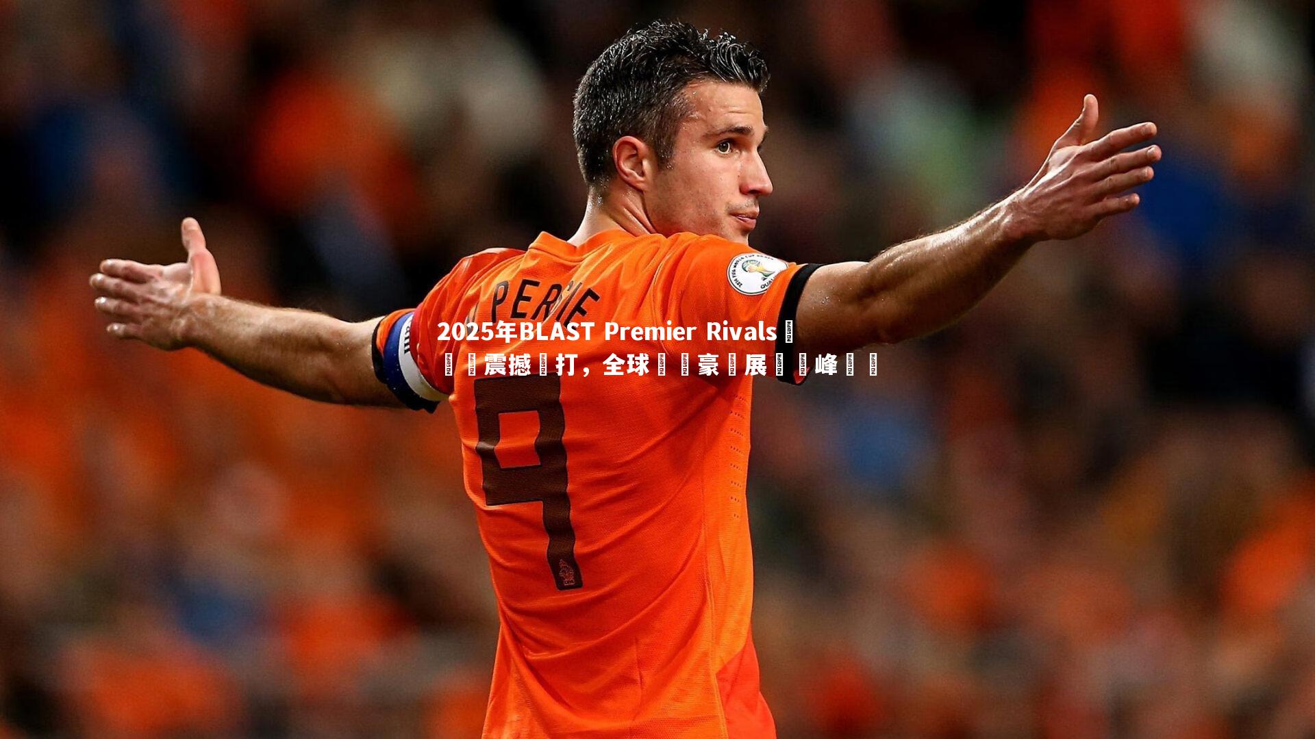 2025年BLAST Premier Rivals總決賽震撼開打，全球電競豪強展開巔峰對決