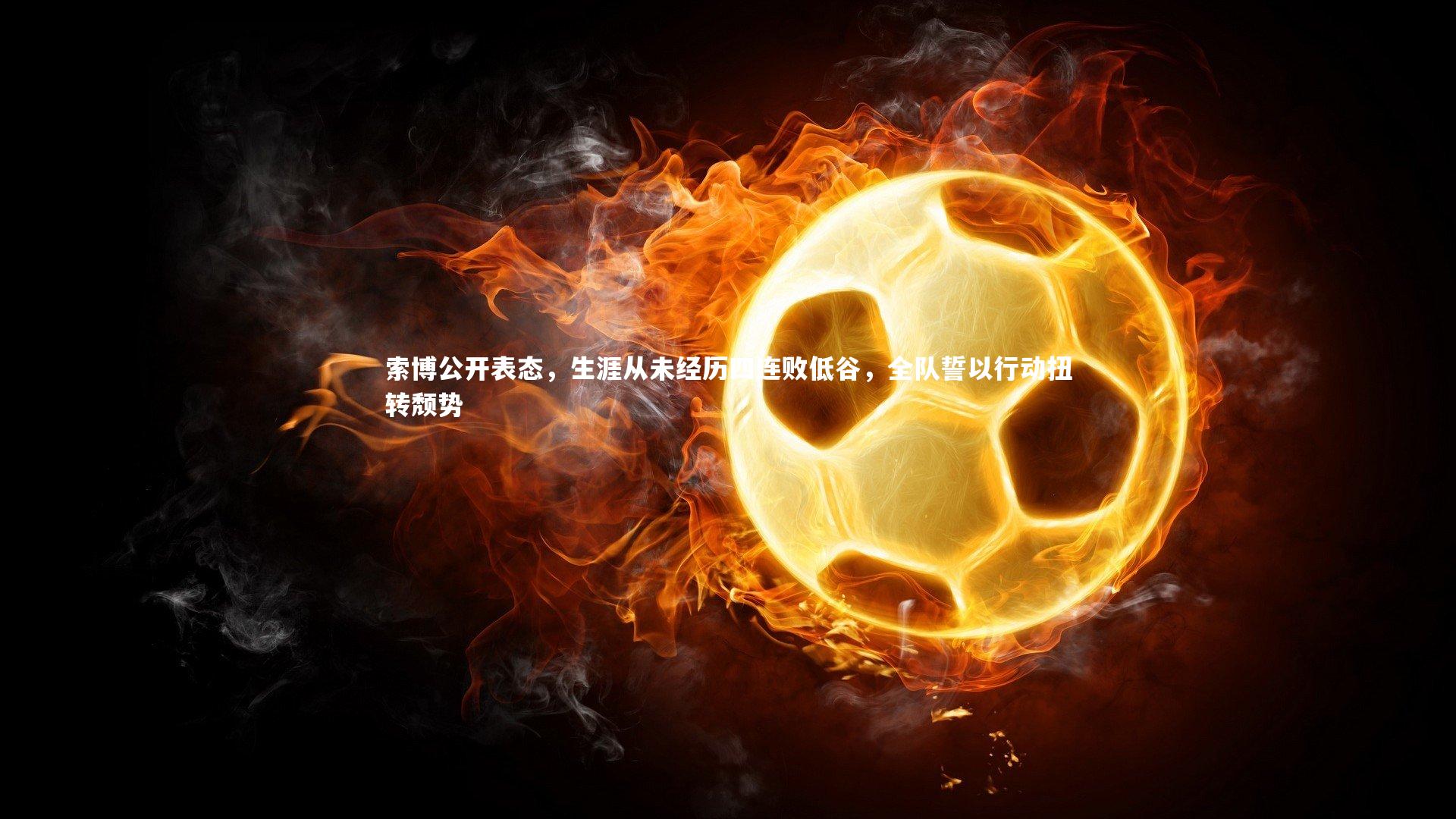 索博公开表态，生涯从未经历四连败低谷，全队誓以行动扭转颓势