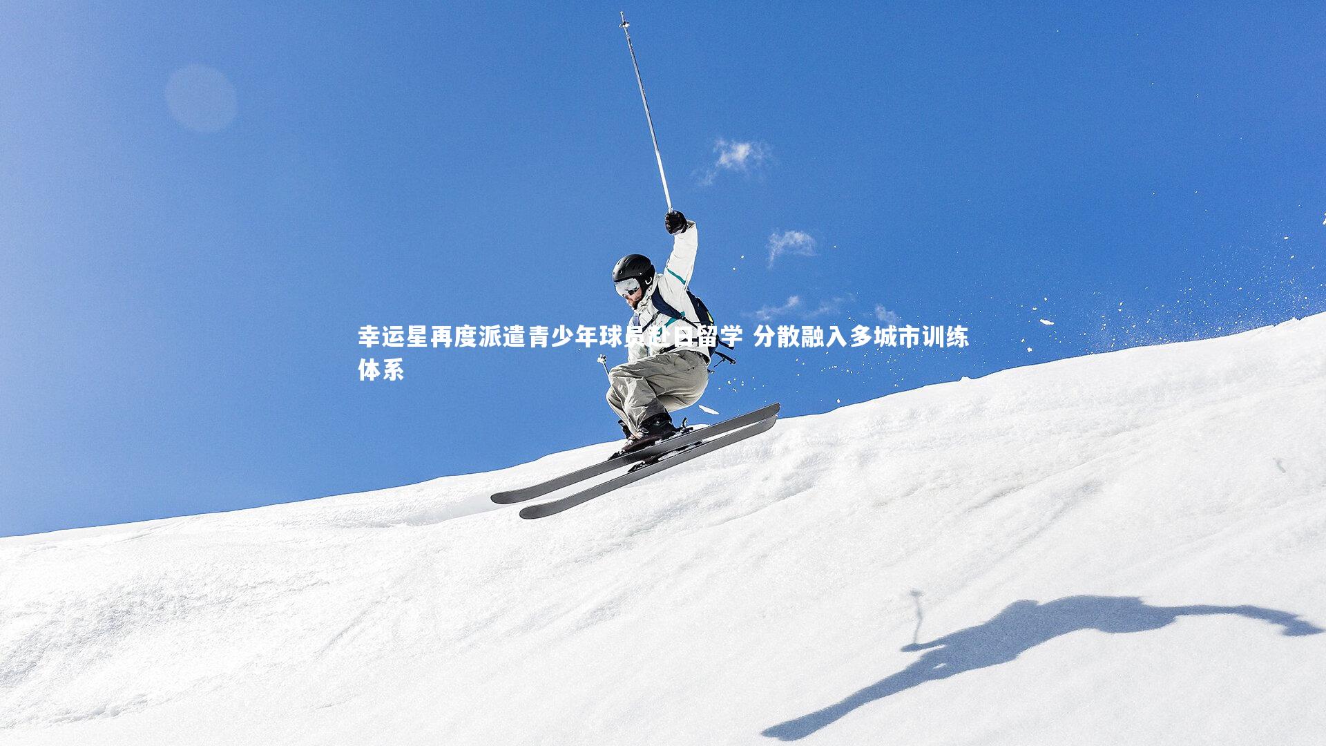 幸运星再度派遣青少年球员赴日留学 分散融入多城市训练体系